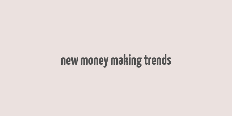 new money making trends