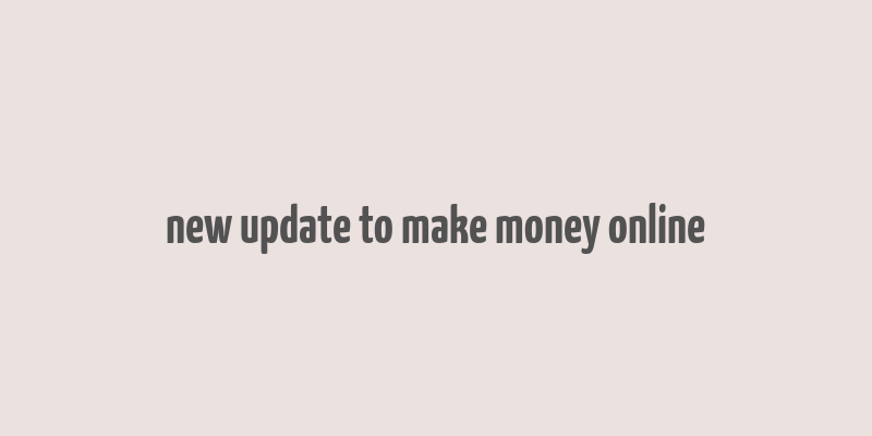 new update to make money online