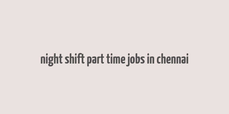 night shift part time jobs in chennai