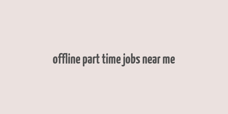 offline part time jobs near me