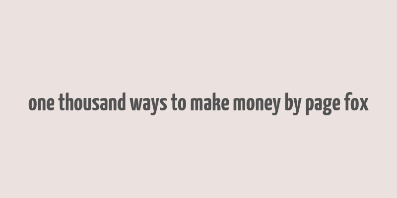 one thousand ways to make money by page fox