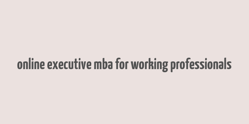 online executive mba for working professionals