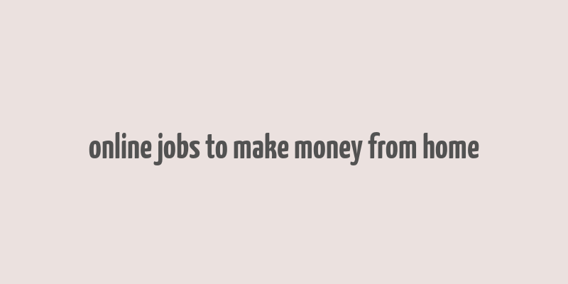 online jobs to make money from home