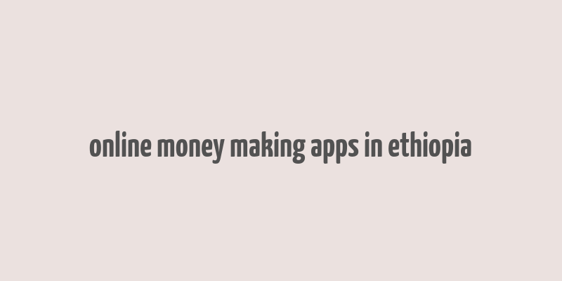 online money making apps in ethiopia