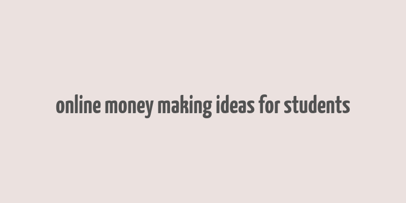 online money making ideas for students