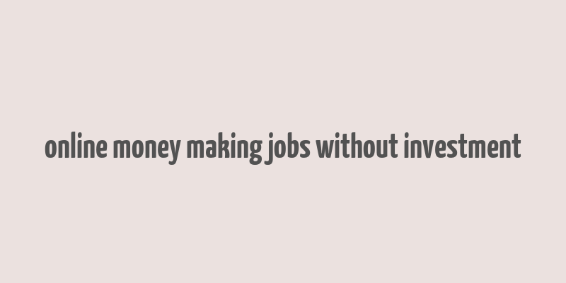 online money making jobs without investment