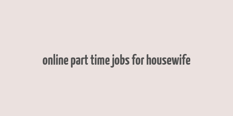 online part time jobs for housewife