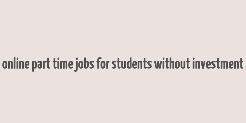 online part time jobs for students without investment