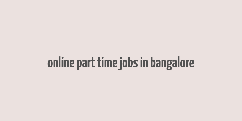 online part time jobs in bangalore