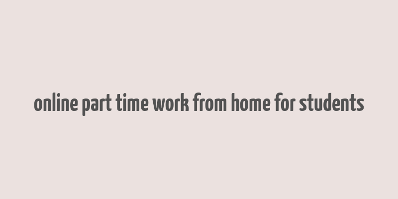 online part time work from home for students