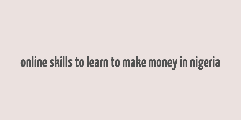 online skills to learn to make money in nigeria