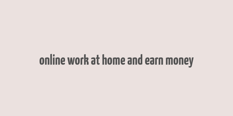 online work at home and earn money