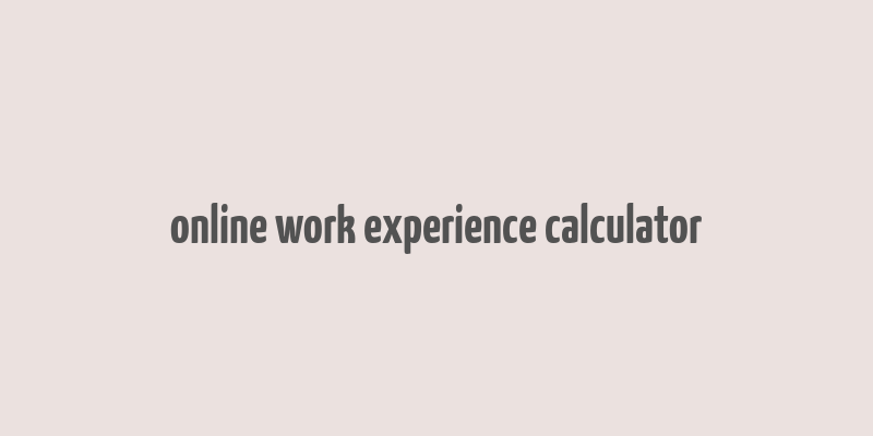 online work experience calculator