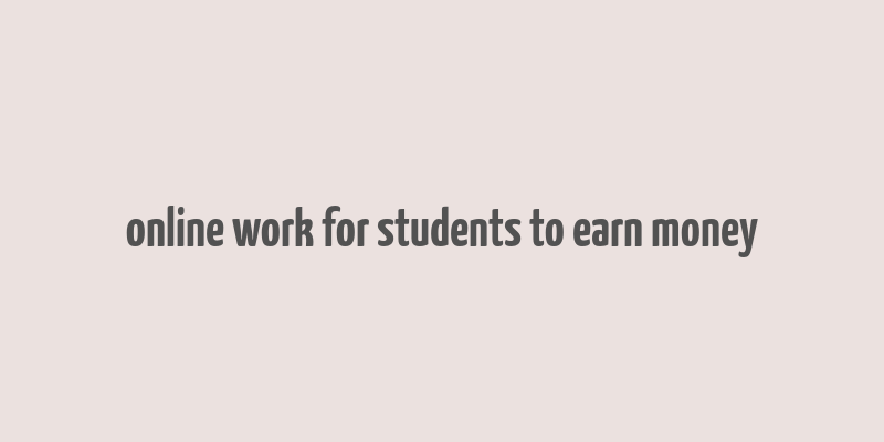 online work for students to earn money