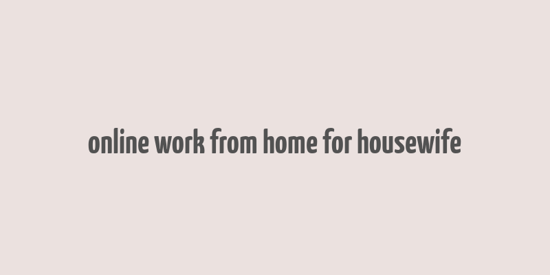 online work from home for housewife