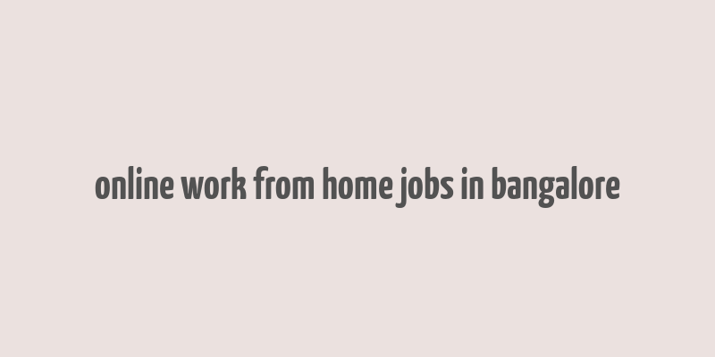 online work from home jobs in bangalore