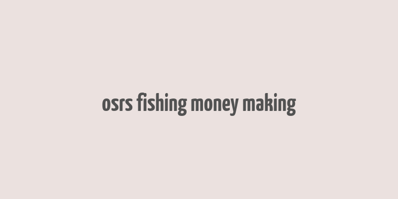 osrs fishing money making