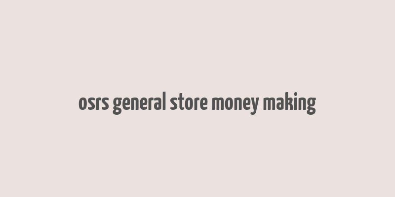 osrs general store money making