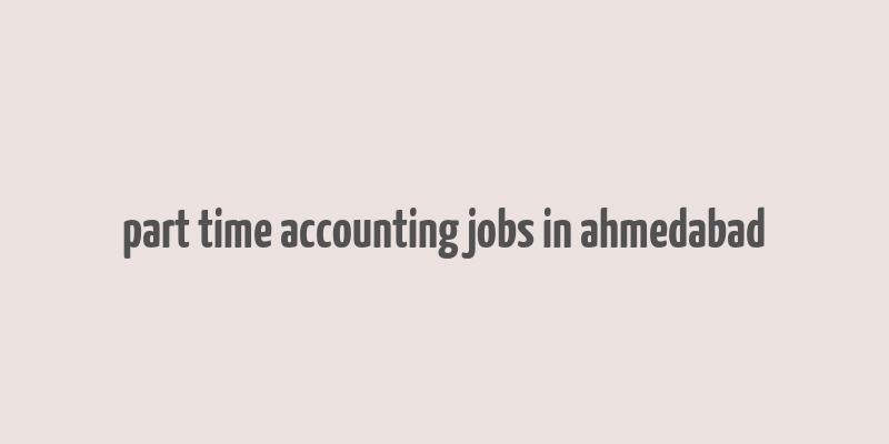 part time accounting jobs in ahmedabad