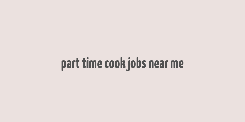 part time cook jobs near me