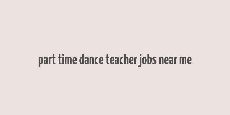 part time dance teacher jobs near me