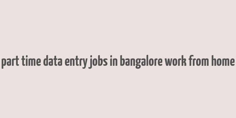 part time data entry jobs in bangalore work from home