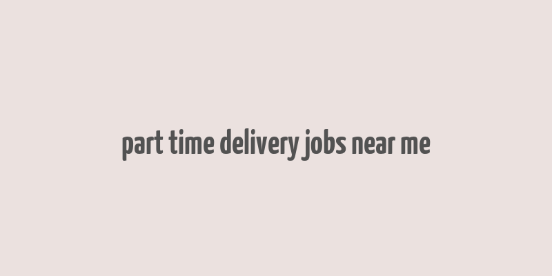 part time delivery jobs near me