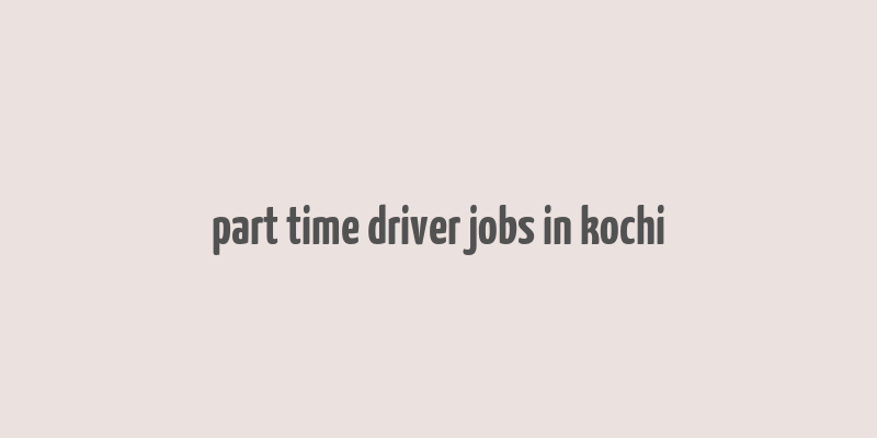 part time driver jobs in kochi