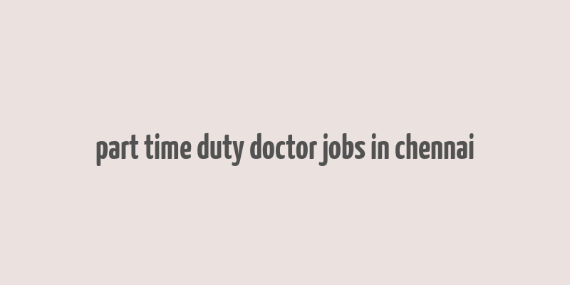 part time duty doctor jobs in chennai