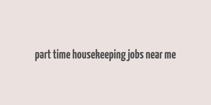 part time housekeeping jobs near me