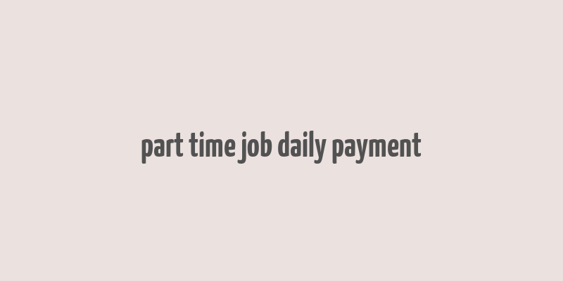 part time job daily payment