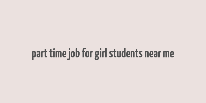 part time job for girl students near me