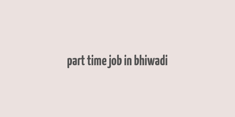 part time job in bhiwadi