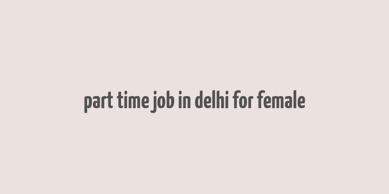 part time job in delhi for female