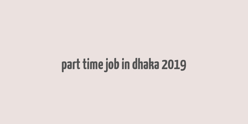 part time job in dhaka 2019