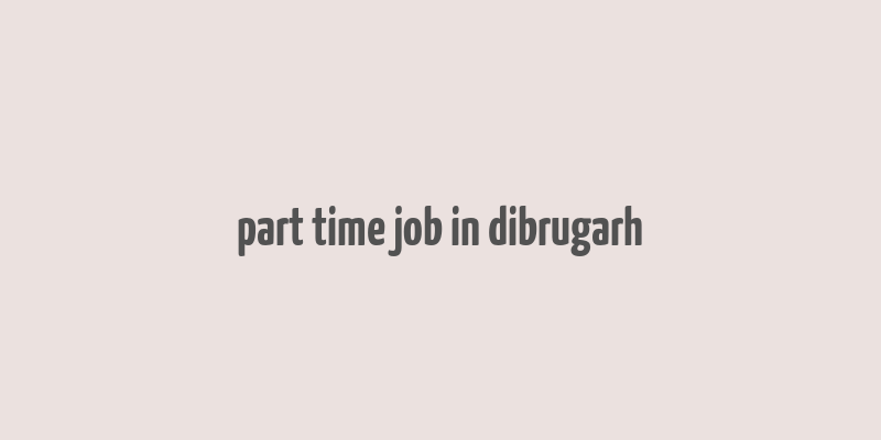 part time job in dibrugarh