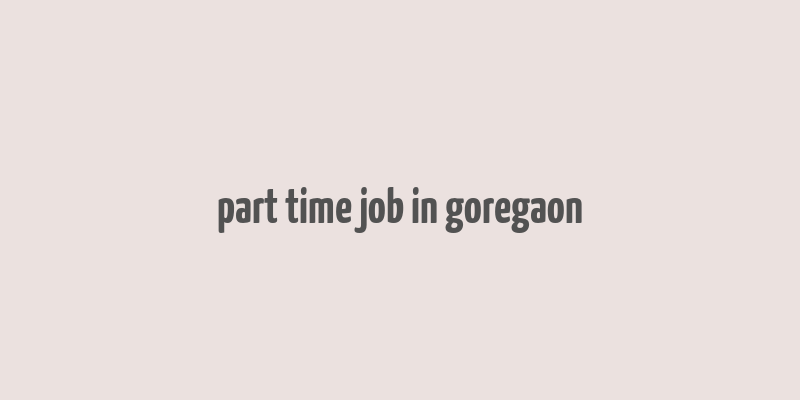 part time job in goregaon