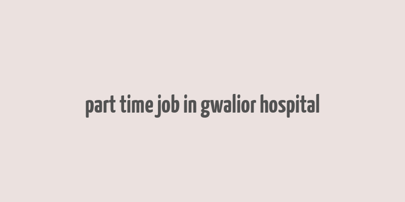 part time job in gwalior hospital