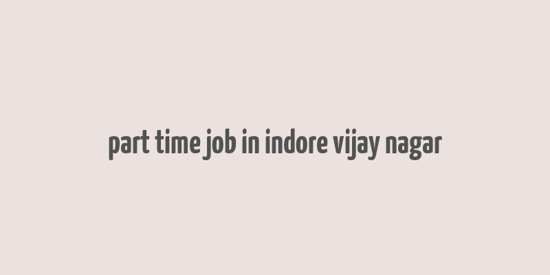 part time job in indore vijay nagar