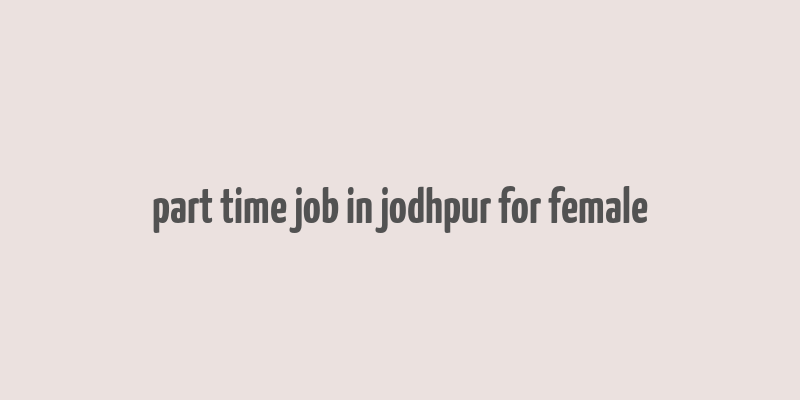 part time job in jodhpur for female