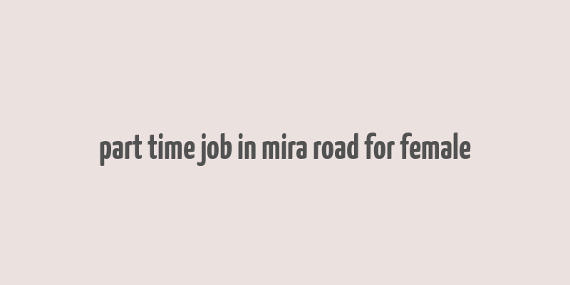 part time job in mira road for female