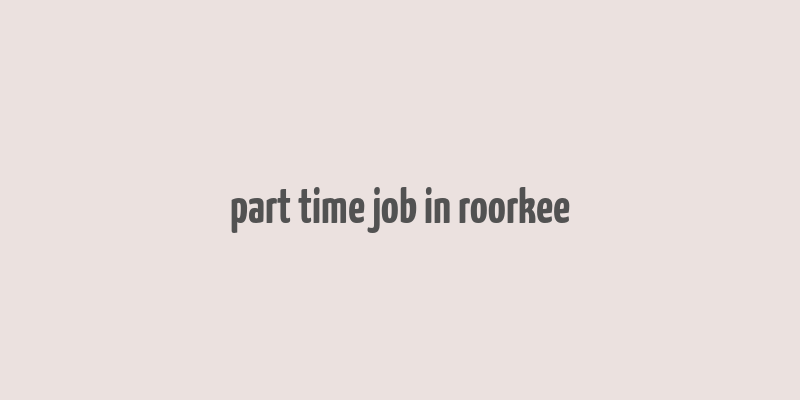 part time job in roorkee