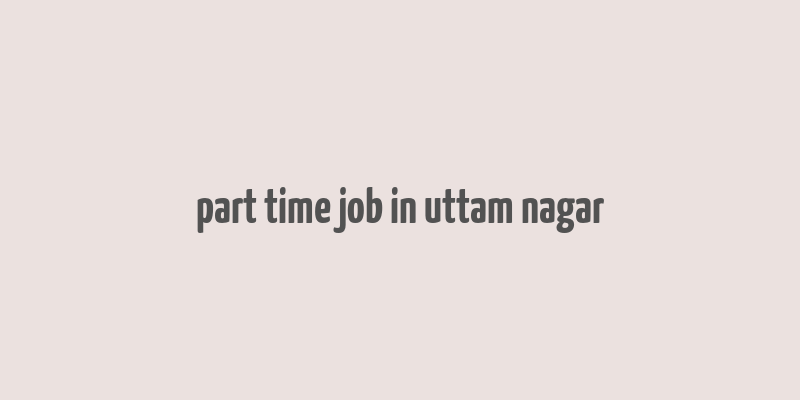 part time job in uttam nagar