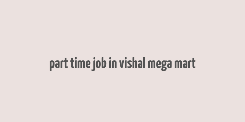 part time job in vishal mega mart