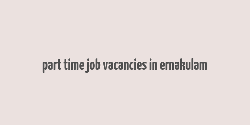 part time job vacancies in ernakulam