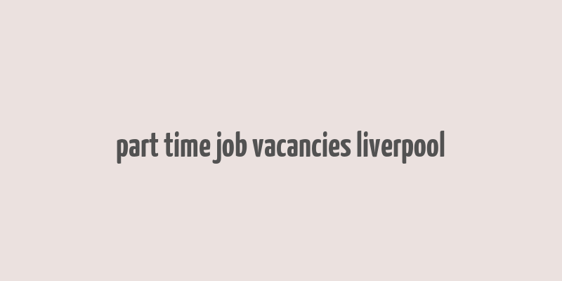 part time job vacancies liverpool