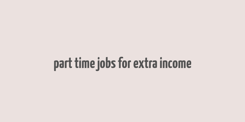 part time jobs for extra income