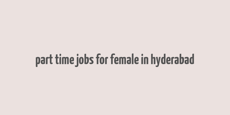 part time jobs for female in hyderabad