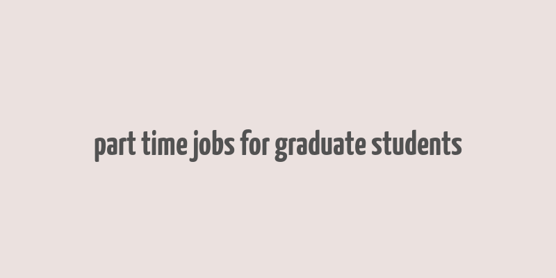 part time jobs for graduate students