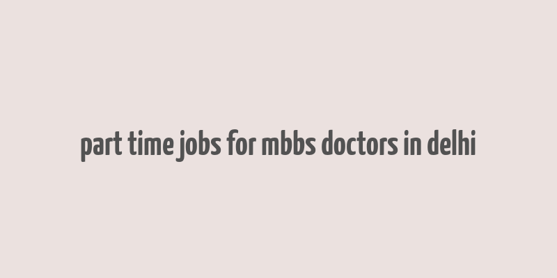 part time jobs for mbbs doctors in delhi